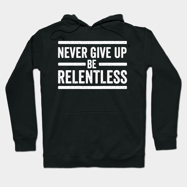 Never Give Up Be Relentless Motivational Saying Entrepreneur Hoodie by DetourShirts